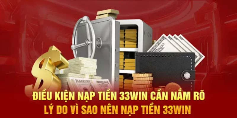 Điều kiện khi thực hiện nạp tiền 33win