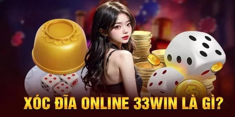 Tổng quan về xóc đĩa 33win